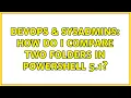 DevOps SysAdmins How do I compare two folders in powershell 5 1
