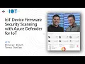 IoT device firmware security scanning with Microsoft Defender for IoT