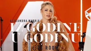 ALEXANDRA MATRIX - IZ GODINE U GODINU - (LIVE ROOM)