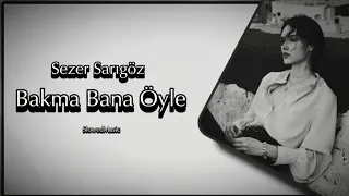 Sezer Sarıgöz Bakma Bana Öyle Slowed Reverb 