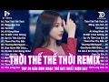 Download Lagu Thời Thế Thế Thời Remix ♫ BXH Nhạc Trẻ Remix Hay Nhất 2025 - Top 15 Bản EDM Hot Trend TRIỆU VIEW