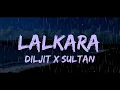 Diljit Dosanjh: Lalkaara (Lyrics Video) Feat. Sultaan | GHOST Intense, Raj Ranjodh Lyrical 