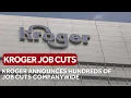 Kroger announces hundreds of job cuts companywide