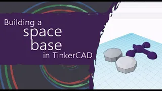 3D modeling a space base in TinkerCAD 3D printing