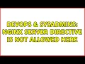 DevOps SysAdmins nginx server directive is not allowed here