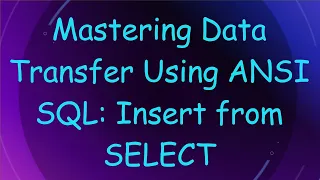 Mastering Data Transfer Using ANSI SQL Insert from SELECT