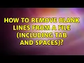Unix Linux How to remove blank lines from a file including tab and spaces 7 Solutions