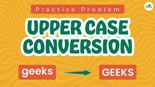 Upper Case Conversion School Practice Problem GeeksforGeeks School