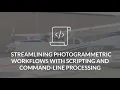 Streamlining photogrammetric workflows with scripting and command-line processing