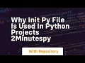 Why init py file is used in python projects 2minutespy