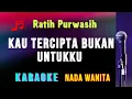 Download Lagu KAU TERCIPTA BUKAN UNTUKKU || KARAOKE || RATIH PURWASIH NADA WANITA [BES || DO]