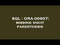 SQL ORA-00907 missing right parenthesis
