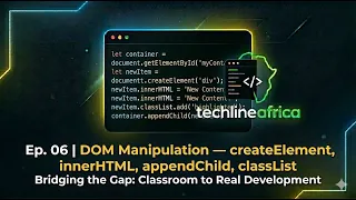 Ep 06 DOM Manipulation createElement innerHTML appendChild JavaScript Series TechlineAfrica