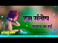 Lagu Ham Santosh Pagal Na Hai Hard Jhan jhan Bass Mix Santos Pagal New Bhojpuri Song DjSabir Babu