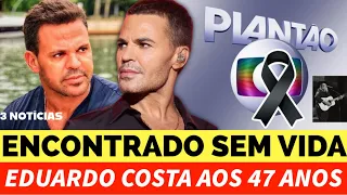 LUT0 CANTOR É ENCONTRADO SEM VIDA EM SUA RESIDÊNCIA FÃS LAMENTAM, EDUARDO COSTA AOS 47 ANOS INFELIZ…