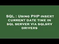 SQL Using PHP insert current date time in sql server via sqlsrv drivers