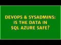 DevOps SysAdmins Is the data in SQL Azure safe