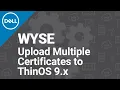 How to upload multiple certificates to ThinOS 9 x using Wyse Management Suite