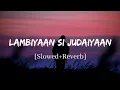 Download Lagu Lambiyaan Si Judaiyaan - Arijit Singh Song | Slowed and Reverb Lofi Mix