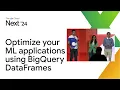 Optimize your machine learning applications using BigQuery DataFrames