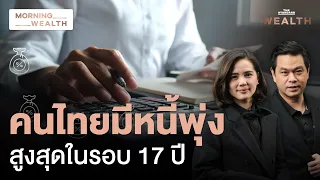คนไทยแบกหนี้! อ่วมสุดรอบ 17 ปี พุ่งเฉลี่ย 8 แสนบาท | Morning Wealth 18 ก.ย. 69
