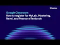 Google Classroom How to register for MyLab Mastering Revel and Pearson eTextbook