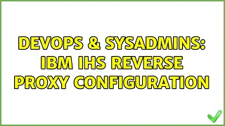 DevOps SysAdmins IBM IHS Reverse Proxy Configuration
