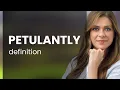 Petulantly what is PETULANTLY meaning