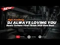 Download Lagu DJ ALWAYS LOVING YOU VIRAL TIKTOK TERBARU 2025 YG KALIAN CARI !