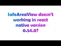 SafeAreaView doesn t working in react native version 0 54 0