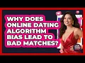 Why Does Online Dating Algorithm Bias Lead To Bad Matches - Your Online Dating Guru