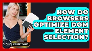 How Do Browsers Optimize DOM Element Selection - JavaScript Toolkit