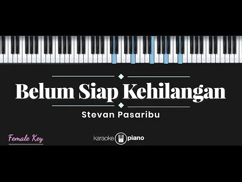 Download MP3 Belum Siap Kehilangan - Stevan Pasaribu (KARAOKE PIANO - FEMALE KEY)