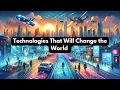 2024 and Beyond 12 Mind-Blowing Technologies Redefining Tomorrow