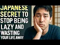Japanese Secret To Stop Being Lazy And Wasting Your Life Away