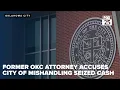 Former Oklahoma City attorney accuses city of mishandling seized cash