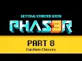 Part 8 Custom Classes - Getting Started with Phaser 3