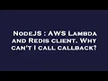 NodeJS AWS Lambda and Redis client Why can t I call callback