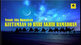 Download KEUTAMAAN 10 HARI AKHIR RAMADHAN - USTADZ ABU HUMAIROH MP3