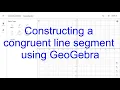 Constructing a congruent line segment using GeoGebra