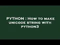 PYTHON How to make unicode string with python3