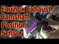 Exhaust Camshaft Position Sensor CPS Replacement On a Chevy Equinox Code P0013 CPS Not Responding