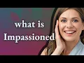 Impassioned meaning of Impassioned
