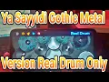 YA SAYYIDI GOTHIC METAL VERSION REAL DRUM COVER DRUM ONLY