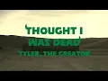 Lagu Tyler, The Creator - Thought I Was Dead (Lyrics Video) ft. ScHoolboy Q, Santigold