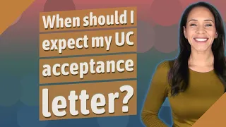 When should I expect my UC acceptance letter