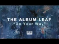The Album Leaf - On Your Way