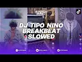 Lagu DJ TIPO NINO STYLE BREAKBEAT VERSI SLOWED REMIX BY TUNES RMX 