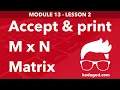 Module 13 - Lesson 2 Accept M x N matrix and reprint it Learn Programming