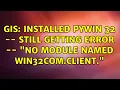 GIS Installed pywin 32 -